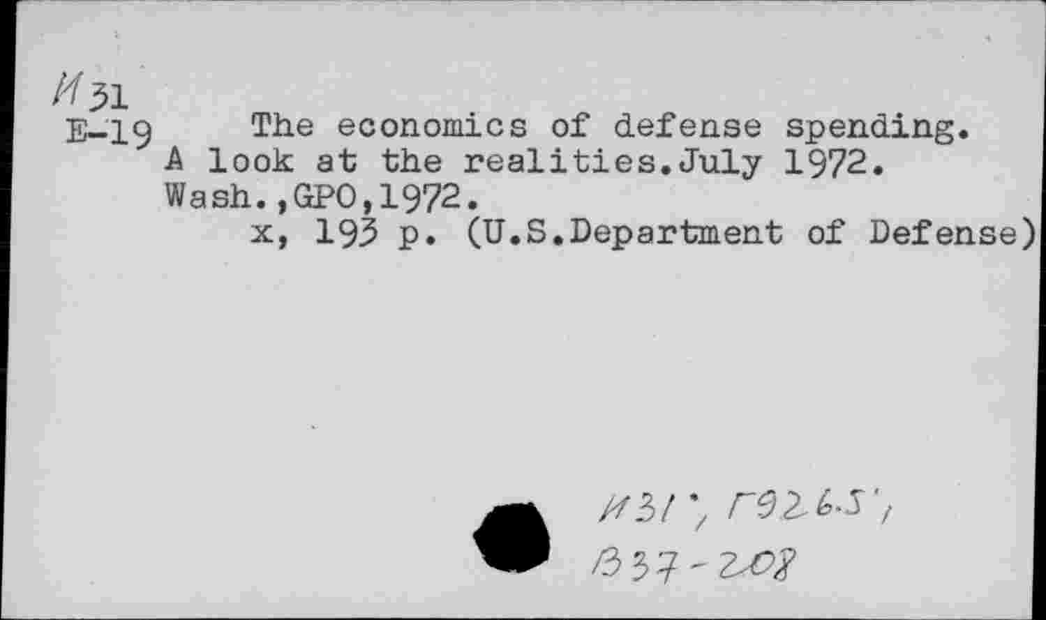 ﻿The economics of defense spending.
A look at the realities.July 1972.
Wash.,GPO,1972.
x, 193 p. (U.S.Department of Defense)
//3/;